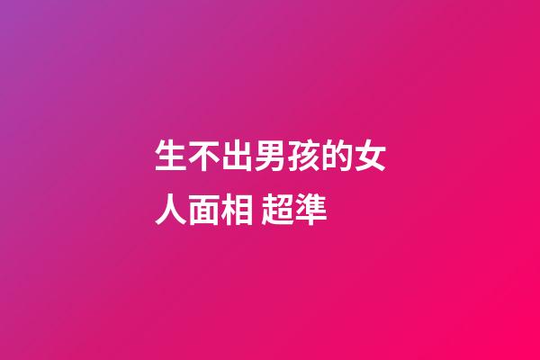 生不出男孩的女人面相 超準
